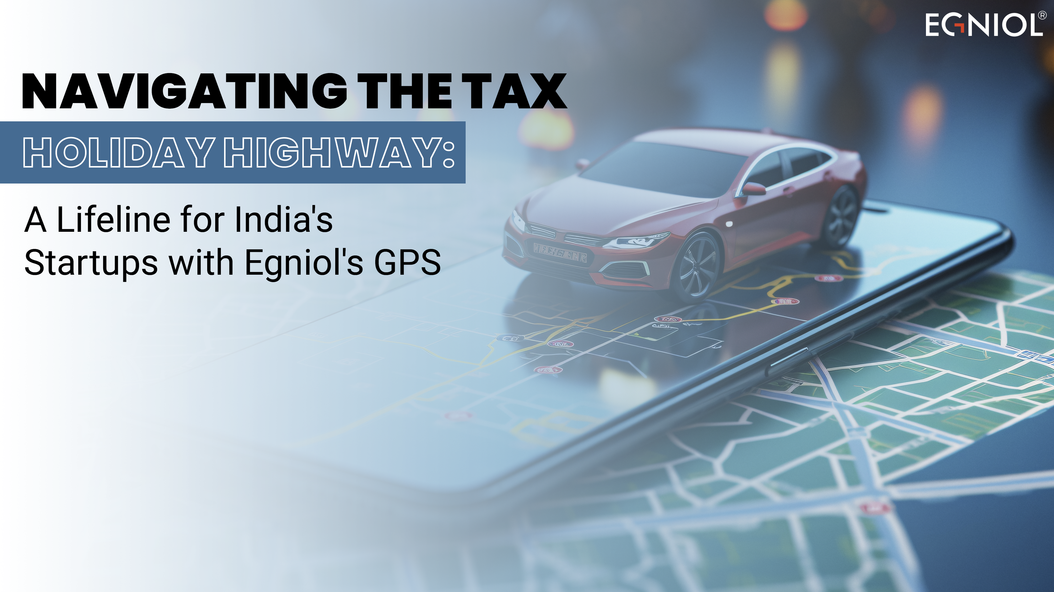 Navigating the Tax Holiday Highway: A Lifeline for India’s Startups with Egniol’s GPS Egniol's GPS
